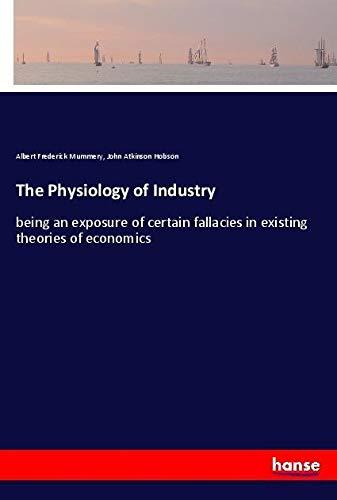 The Physiology of Industry: being an exposure of certain fallacies in existing theories of economics