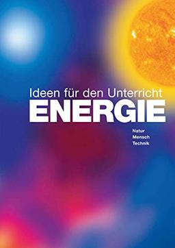 ENERGIE - Ideen für den Unterricht: Natur, Mensch, Technik