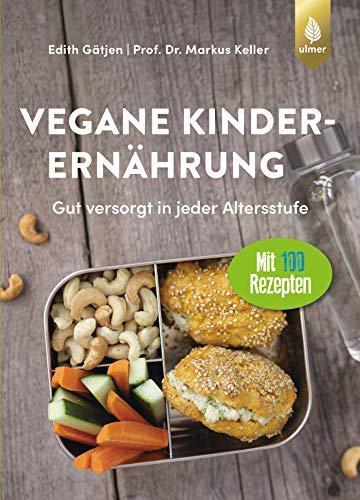 Vegane Kinderernährung: Gut versorgt in jeder Altersstufe. Mit über 100 Rezepten