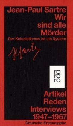 Wir sind alle Mörder: Der Kolonialismus ist ein System. Artikel, Reden, Interviews 1947 - 1967