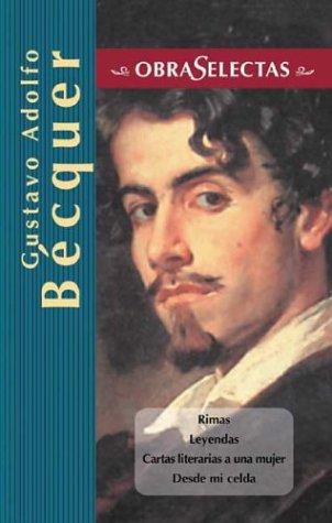 Gustavo ADolfo Becquer: Rimas, Leyendas, Cartas Literarias a Una Mujer, Desde Me Celda/Rhymes, Legends, Literary Letters to a Woman, From my Cell (Obra Selectas/Selected Works)