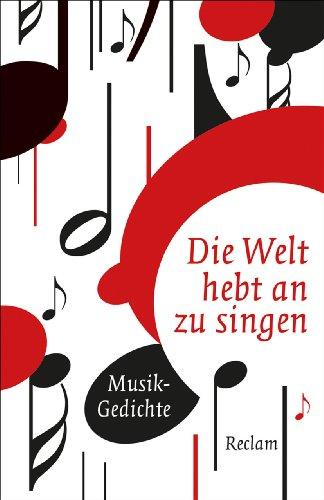 Die Welt hebt an zu singen: Musik-Gedichte