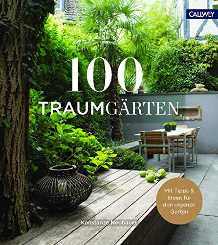 100 Traumgärten: Mit Tipps und Ideen für den eigenen Garten