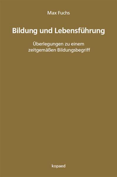 Bildung und Lebensführung: Überlegungen zu einem zeitgemäßen Bildungsbegriff