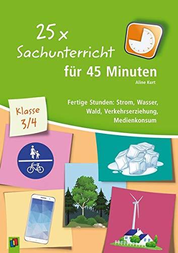 25 x Sachunterricht für 45 Minuten – Klasse 3/4: Fertige Stunden: Strom, Wasser, Wald, Verkehrserziehung, Medienkonsum