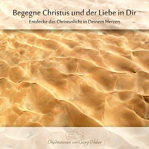 Meditation:Begegne Christus und der Liebe in Dir: Entdecke das Christuslicht in Deinem Herzen