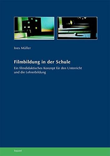 Filmbildung in der Schule: Ein filmdidaktisches Konzept für den Unterricht und die Lehrerbildung