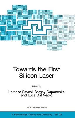 Towards the First Silicon Laser (NATO Science Series II: Mathematics, Physics and Chemistry, 93, Band 93)