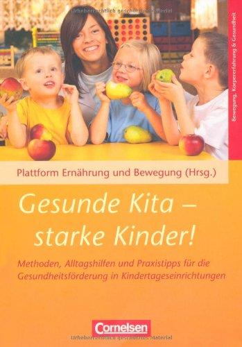 Gesunde Kita - starke Kinder!: Methoden, Alltagshilfen und Praxistipps für die Gesundheitsförderung in Kindertageseinrichtungen