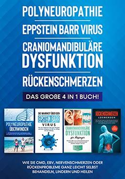 Polyneuropathie | Eppstein Barr Virus | Craniomandibuläre Dysfunktion | Rückenschmerzen: Das große 4 in 1 Buch! Wie Sie CMD, EBV, Nervenschmerzen oder ... leicht selbst behandeln, lindern und heilen