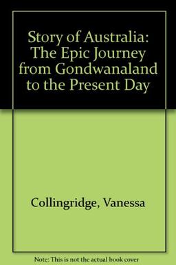 Story of Australia: The Epic Journey from Gondwanaland to the Present Day