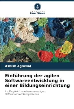 Einführung der agilen Softwareentwicklung in einer Bildungseinrichtung: Im Vergleich zu einem neuartigen Softwareentwicklungsmodell