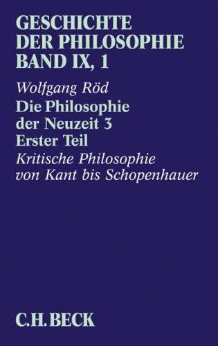 Geschichte der Philosophie  Bd. 9/1: Die Philosophie der Neuzeit 3: Erster Teil: Kritische Philosophie von Kant bis Schopenhauer