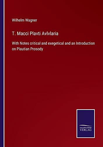 T. Macci Plavti Avlvlaria: With Notes critical and exegetical and an Introduction on Plautian Prosody