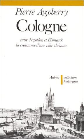 Cologne entre Napoléon et Bismarck : la croissance d'une ville rhénane