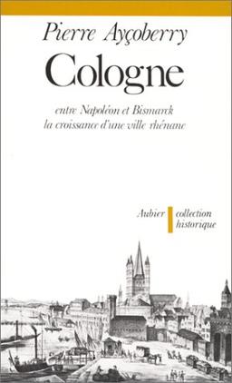 Cologne entre Napoléon et Bismarck : la croissance d'une ville rhénane