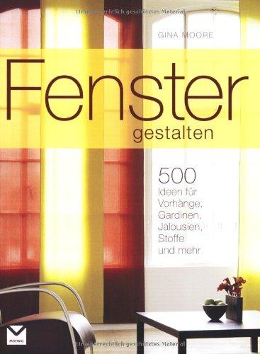 Fenster gestalten: Mit 500 Ideen für Vorhänge, Gardinen, Jalousien, Stoffe und mehr