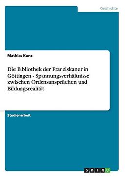 Die Bibliothek der Franziskaner in Göttingen - Spannungsverhältnisse zwischen Ordensansprüchen und Bildungsrealität