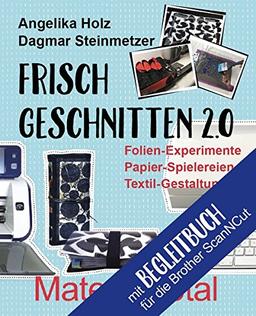 Frisch Geschnitten 2.0 - Material total für Brother ScanNCut: Folien-Experimente, Papier-Spielereien, Textil-Gestaltung mit dem Plotter