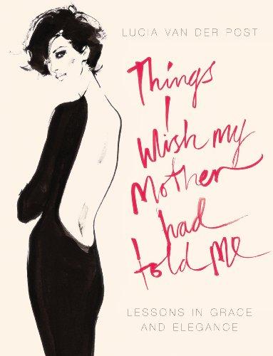 Things I Wish My Mother Had Told Me: Lessons in Grace and Elegance