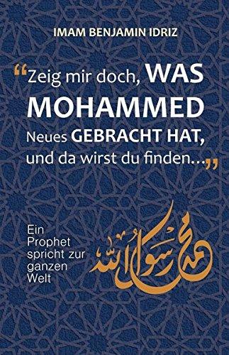 Zeig mir doch, was Mohammed Neues gebracht hat: Ein Prophet spricht zur ganzen Welt