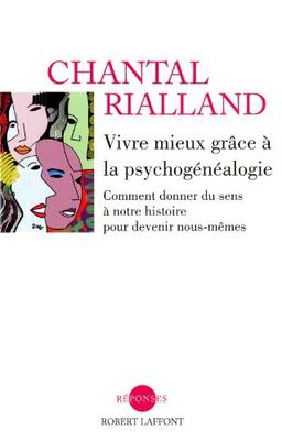 Vivre mieux grâce à la psychogénéalogie : comment donner du sens à notre histoire pour devenir nous-mêmes