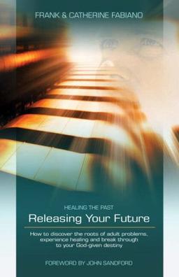 Healing the Past, Releasing Your Future: Understanding Human Development and Misdevelopment and the Path to Healing