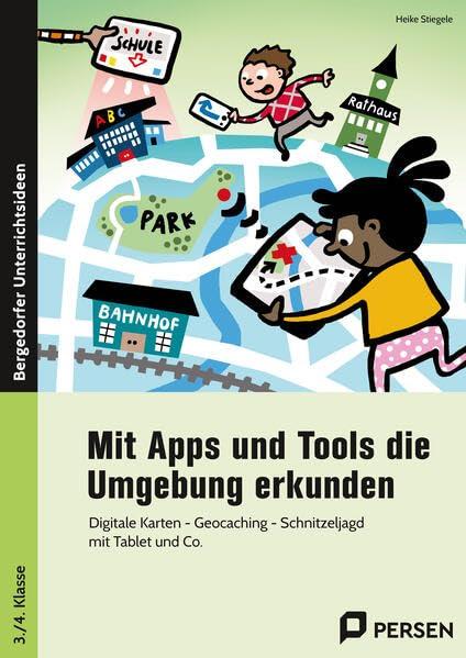 Mit Apps und Tools die Umgebung erkunden: Digitale Karten - Geocaching - Schnitzeljagd mit T ablet und Co. (3. und 4. Klasse)