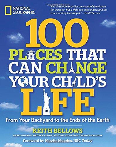 100 Places That Can Change Your Child's Life: From Your Backyard to the Ends of the Earth