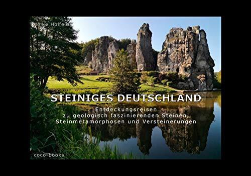 Steiniges Deutschland: Entdeckungsreisen zu geologisch faszinierenden Steinen, Steinmetamorphosen und Versteinerungen