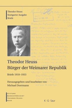 Heuss, Theodor; Becker, Ernst Wolfgang; Stiftung Bundespräsident-Theodor-Heuss-Haus, : Theodor Heuss. Briefe: Theodor Heuss: Bürger der Weimarer Republik: Briefe 1918-1933