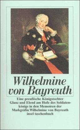 Eine preußische Königstochter: Glanz und Elend am Hofe des Soldatenkönigs in den Memoiren der Markgräfin Wilhelmine von Bayreuth (insel taschenbuch)