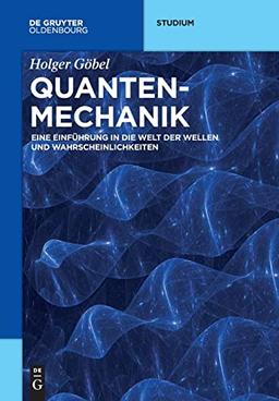 Quantenmechanik: Eine Einführung in die Welt der Wellen und Wahrscheinlichkeiten (De Gruyter Studium)