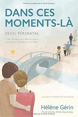 DANS CES MOMENTS-LÀ: {Deuil périnatal} Plus de 130 idées pour offrir du soutien aux parents endeuillés de leur bébé... ou pour en recevoir de ses proches {version noir et blanc}