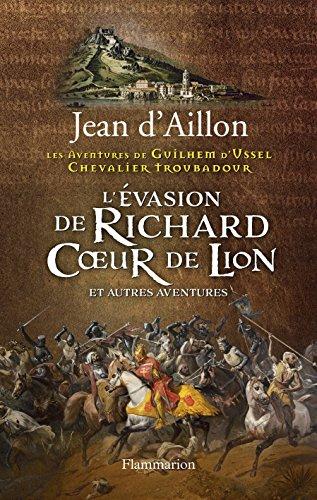 Les aventures de Guilhem d'Ussel, chevalier troubadour. L'évasion de Richard Coeur de Lion : et autres aventures