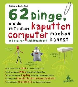 62 Dinge, die du mit einem kaputten Computer und anderem Elektroschrott machen kannst