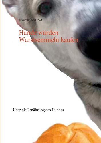 Hunde würden Wurstsemmeln kaufen: Über die Ernährung des Hundes