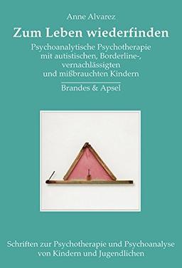 Zum Leben wiederfinden: Psychoanalytische Psychotherapie mit autistischen, Borderline-, vernachlässigten und missbrauchten Kindern (Schriften zur ... Psychoanalyse von Kindern und Jugendlichen)