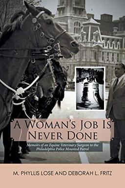 A Woman’s Job Is Never Done: Memoirs of an Equine Veterinary Surgeon to the Philadelphia Police Mounted Patrol