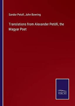 Translations from Alexander Petöfi, the Magyar Poet