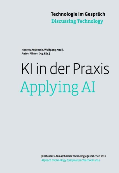 Technologie im Gespräch: KI in der Praxis: Jahrbuch zu den Alpbacher Technologiegesprächen 2022 (Technologie im Gespräch: Jahrbuch zu den Alpbacher Technologiegesprächen)