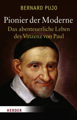 Pionier der Moderne: Das abenteuerliche Leben des Vinzenz von Paul