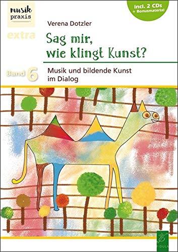 Sag mir, wie klingt Kunst?: Musik und bildende Kunst im Dialog (Musikpraxis-Extra)