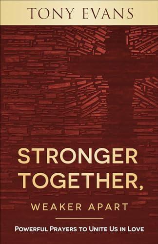 Stronger Together, Weaker Apart: Powerful Prayers to Unite Us in Love