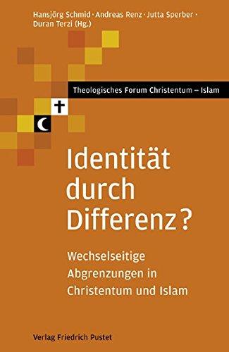 Identität durch Differenz?: Wechselseitige Abgrenzungen in Christentum und Islam (Theologisches Forum Christentum - Islam)