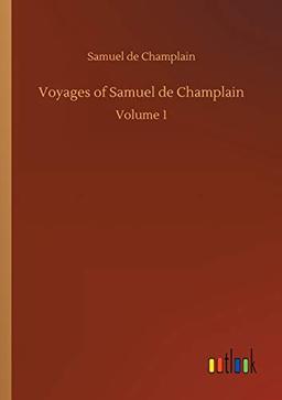 Voyages of Samuel de Champlain: Volume 1