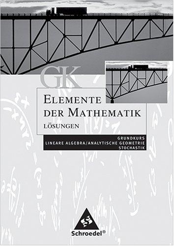 Lösungsheft GK ELEMENTE DER MATHEMATIK Grundkurs lineare Algebra/Analytische Geometrie/Stochastik