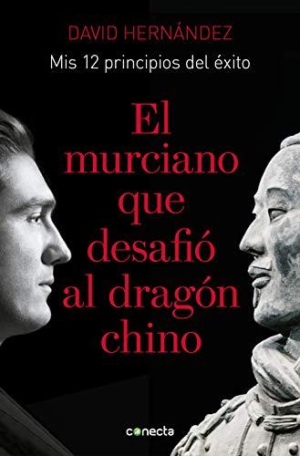 El murciano que desafió al dragón chino: Mis 12 principios de éxito (Conecta)