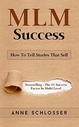 MLM Success: How To Tell Stories That Sell: Story Telling - The #1 Success Factor In Multi Level Markting