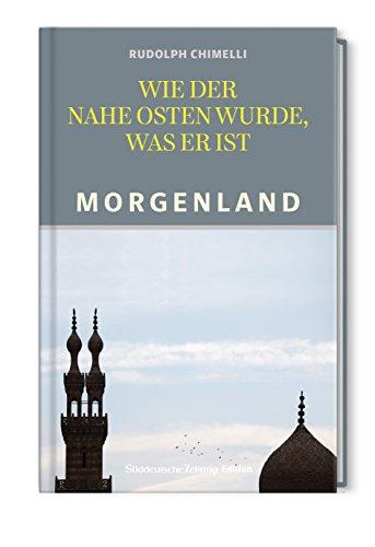 Morgenland: Wie der Nahe Osten wurde was er ist